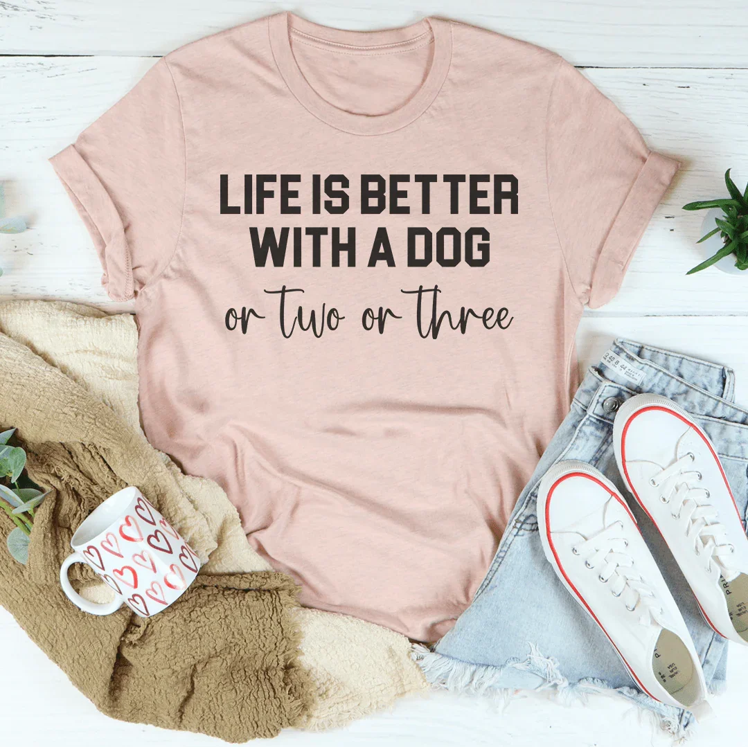 Life Is Better With A Dog On Two On Three Tee