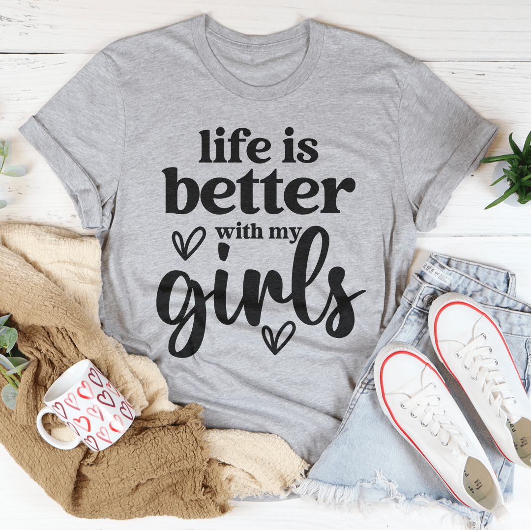 Life Is Better With My Girls Tee