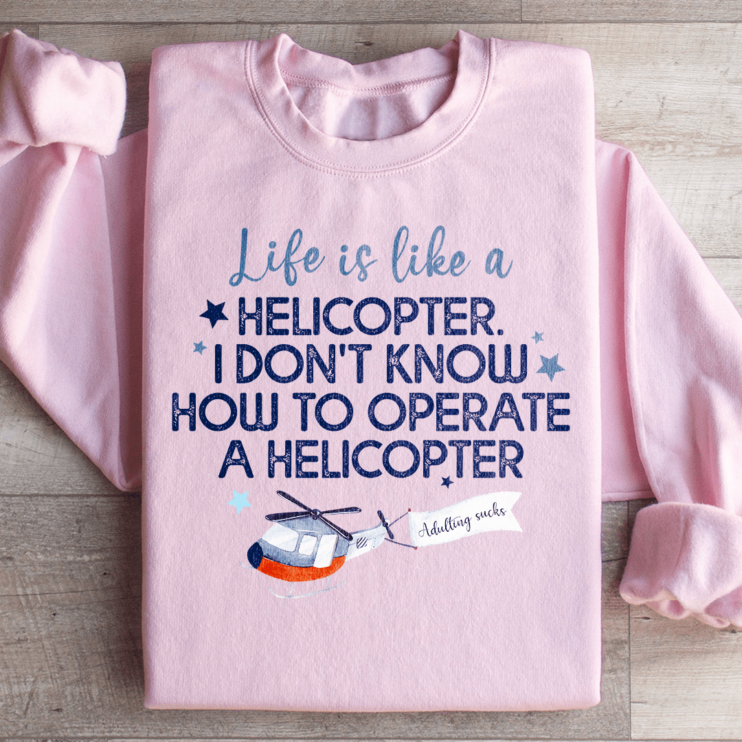 Life Is Like A Helicopter Sweatshirt