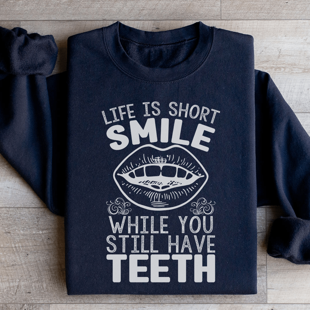 Life Is Short Smile While You Still Have Teeth Sweatshirt