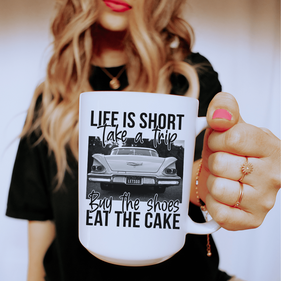Life Is Short Take A Trip Buy The Shoes Eat The Cake Ceramic Mug 15 oz