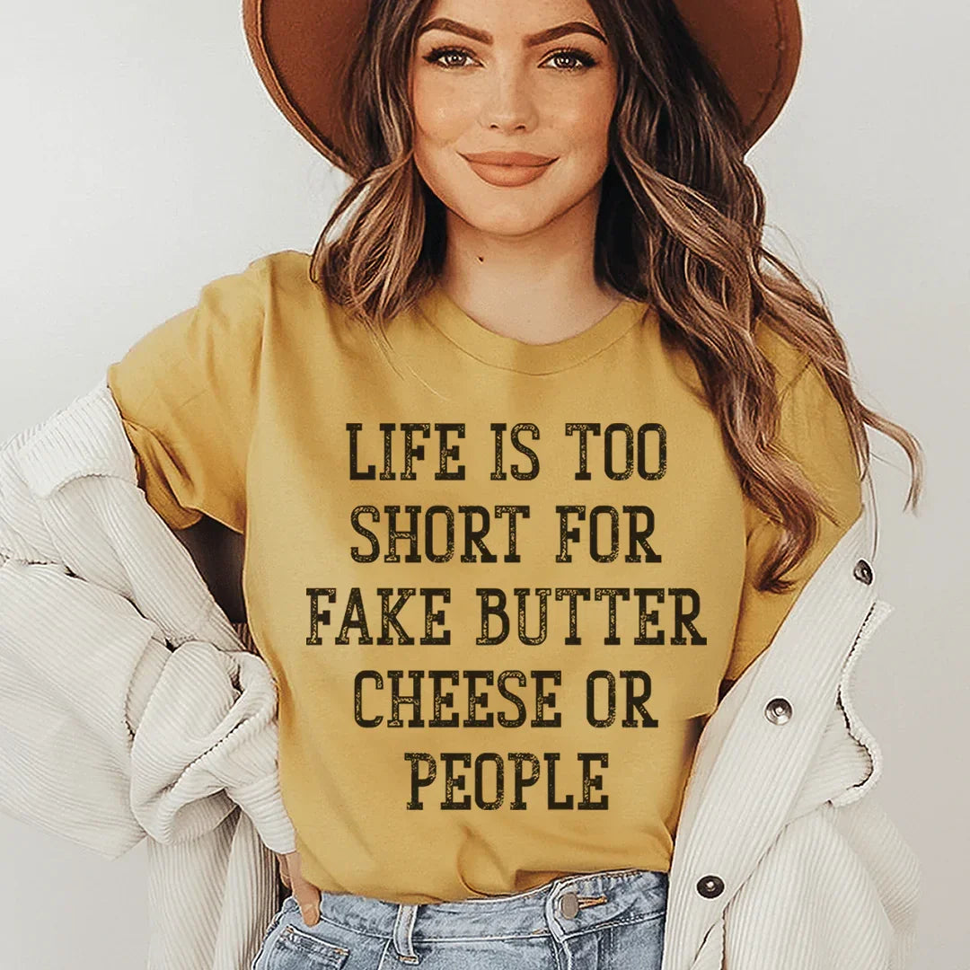 Life Is Too Short For Fake Butter Cheese Or People Tee