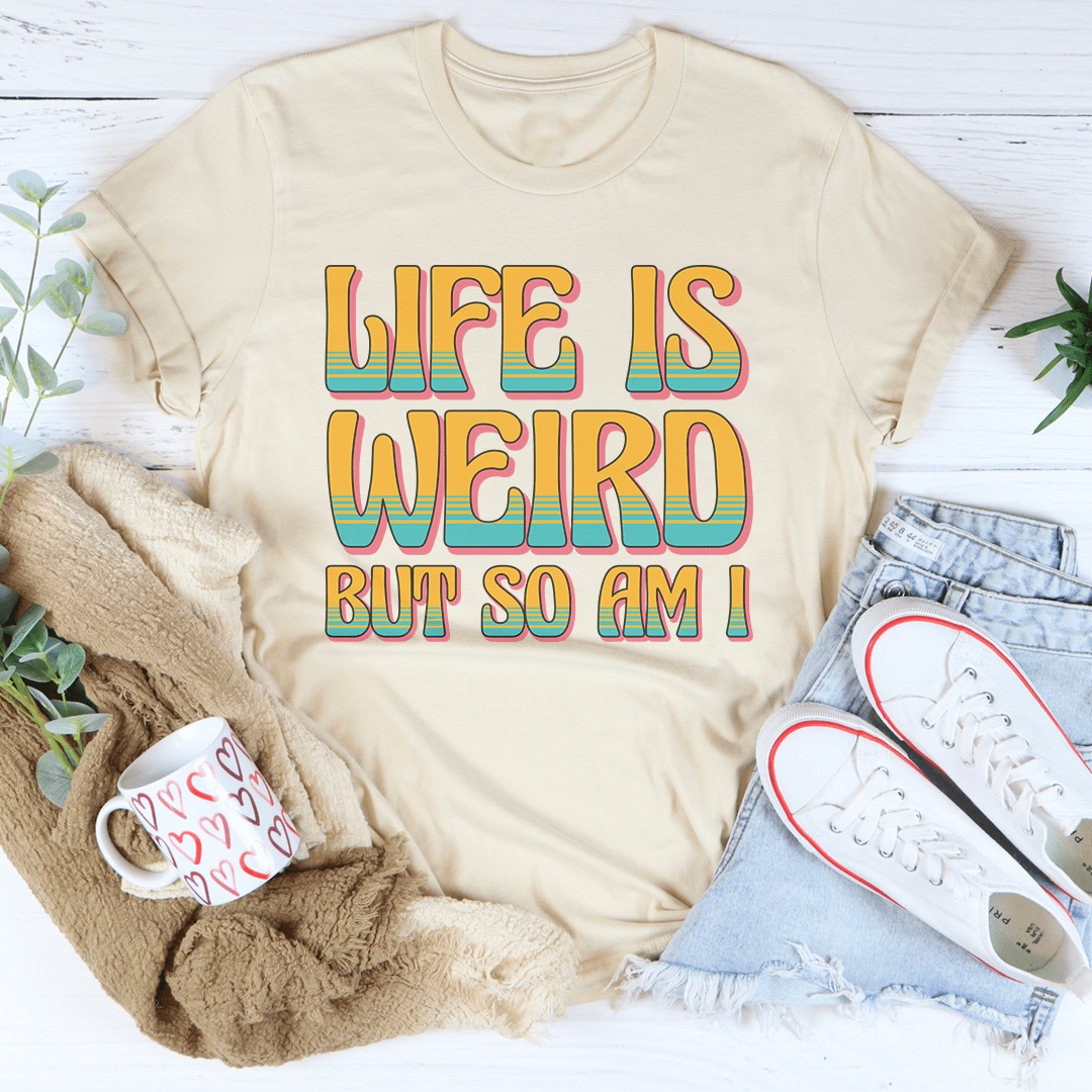 Life Is Weird But So Am I Tee