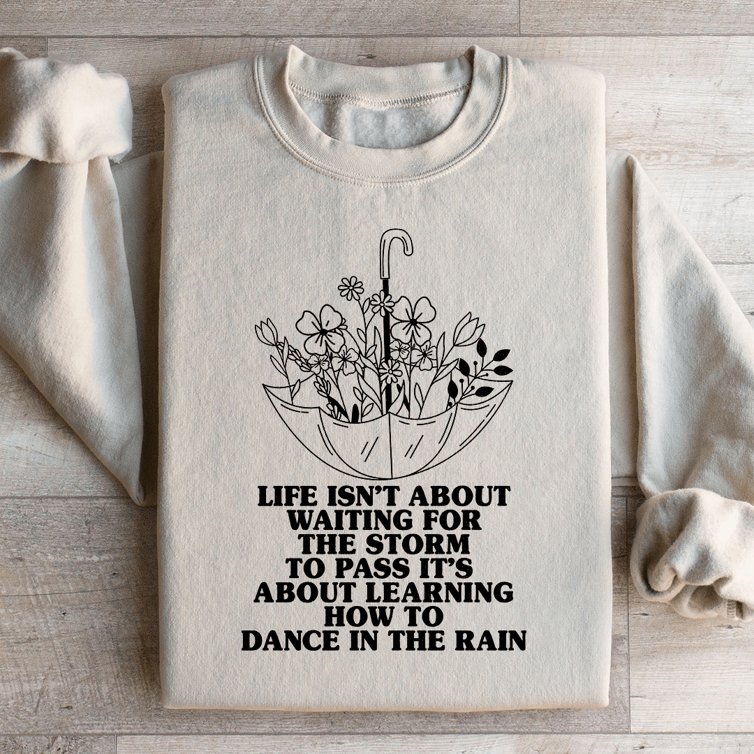 Life Isn't About Waiting For The Storm To Pass Sweatshirt