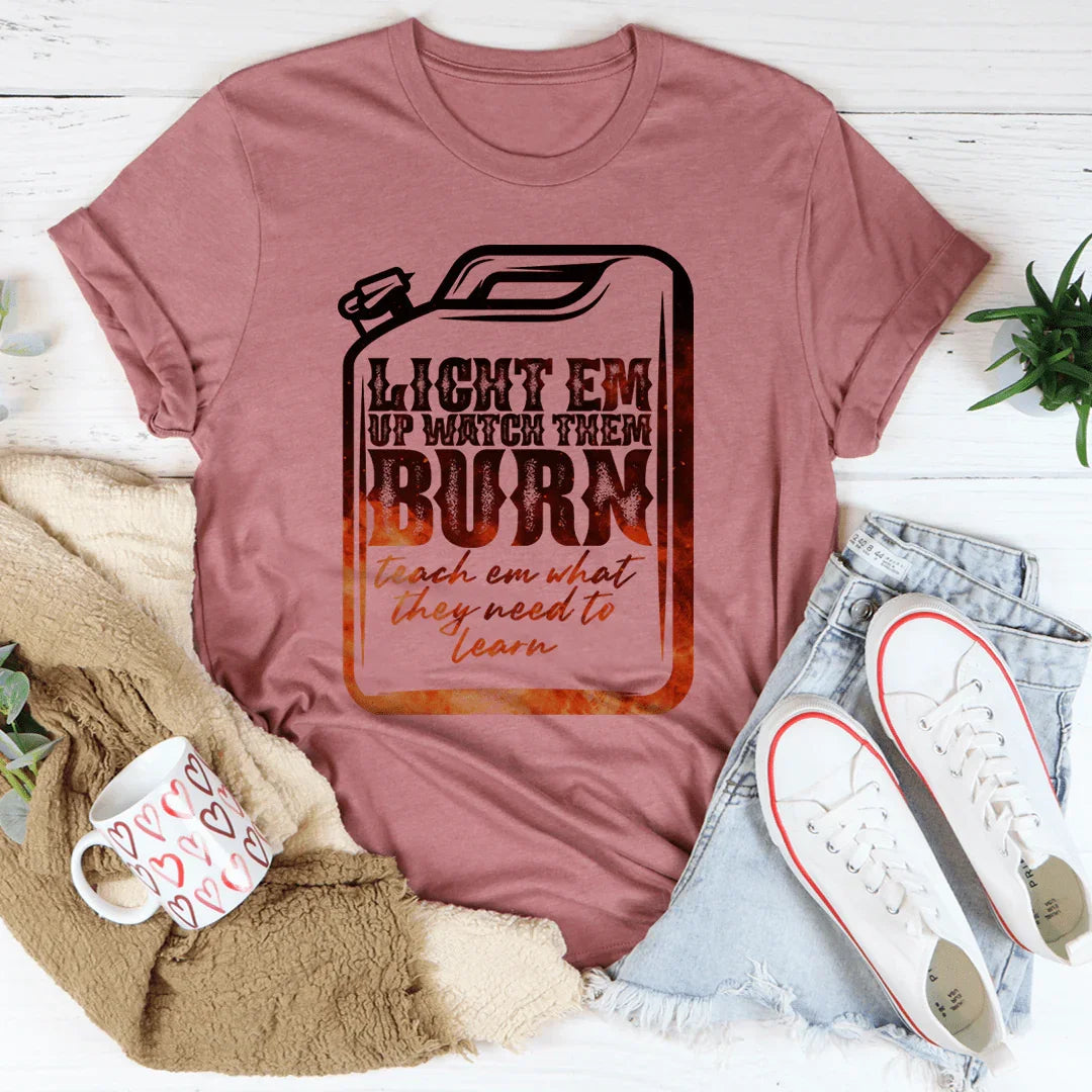 Light Em Up Watch Them Burn Tee