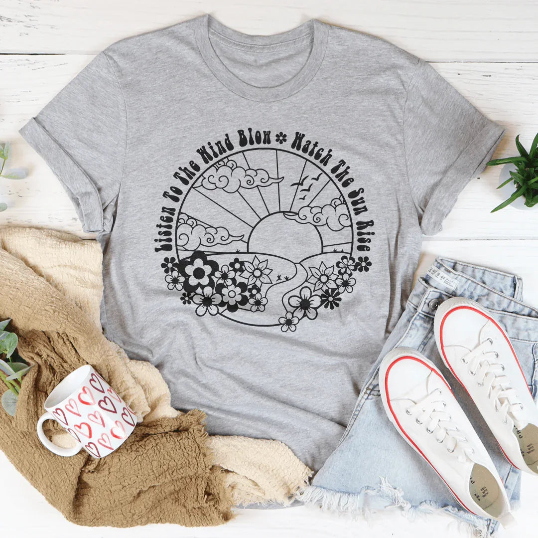 Listen To The Wind Blow Watch The Sun Rise Tee