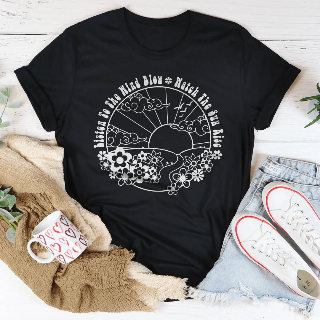 Listen To The Wind Blow Watch The Sun Rise Tee