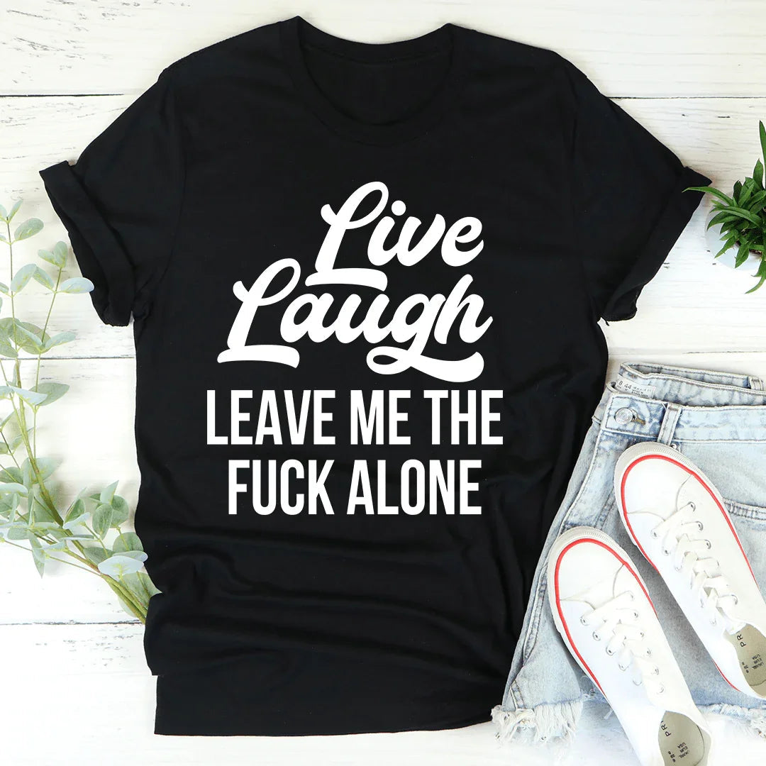 Live Laugh Leave Me Alone Tee