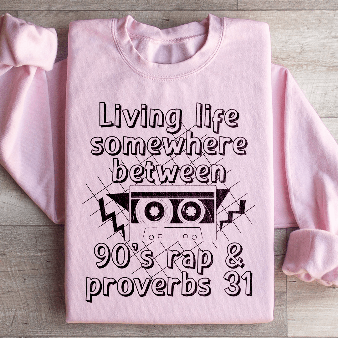 Living Life Somewhere Between 90's Rap And Proverbs 31 Sweatshirt