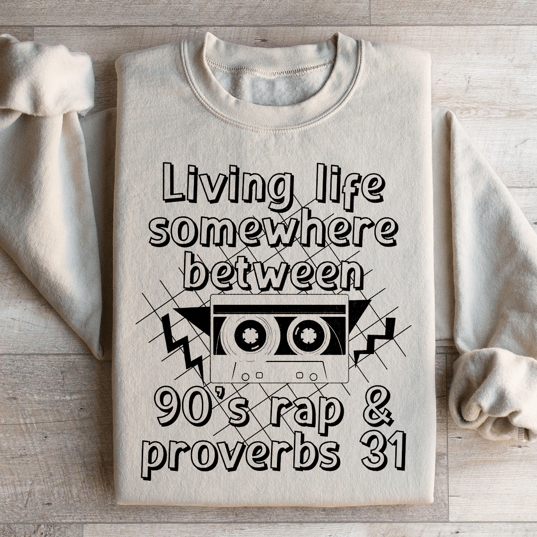 Living Life Somewhere Between 90's Rap And Proverbs 31 Sweatshirt