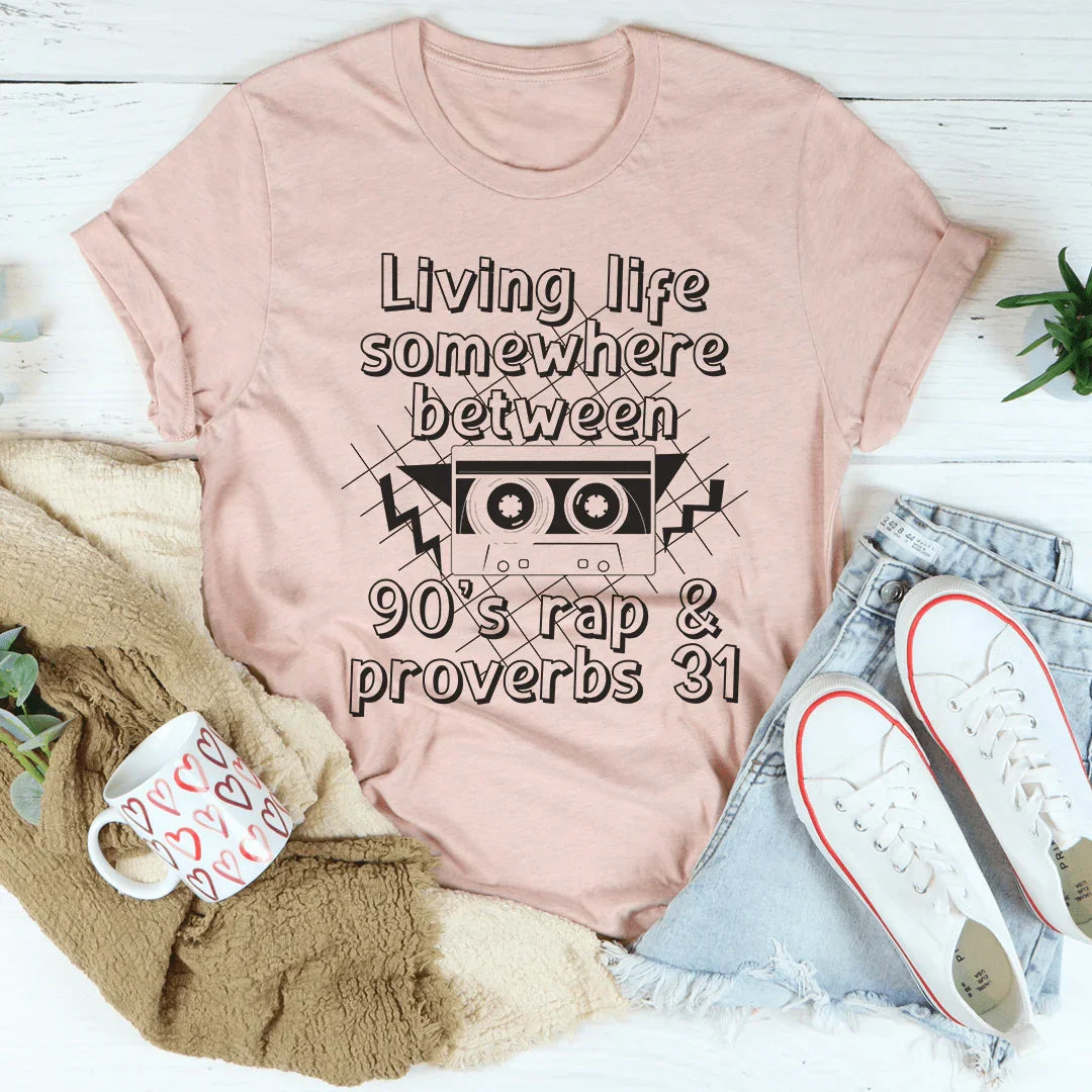 Living Life Somewhere Between 90's Rap And Proverbs 31 Tee