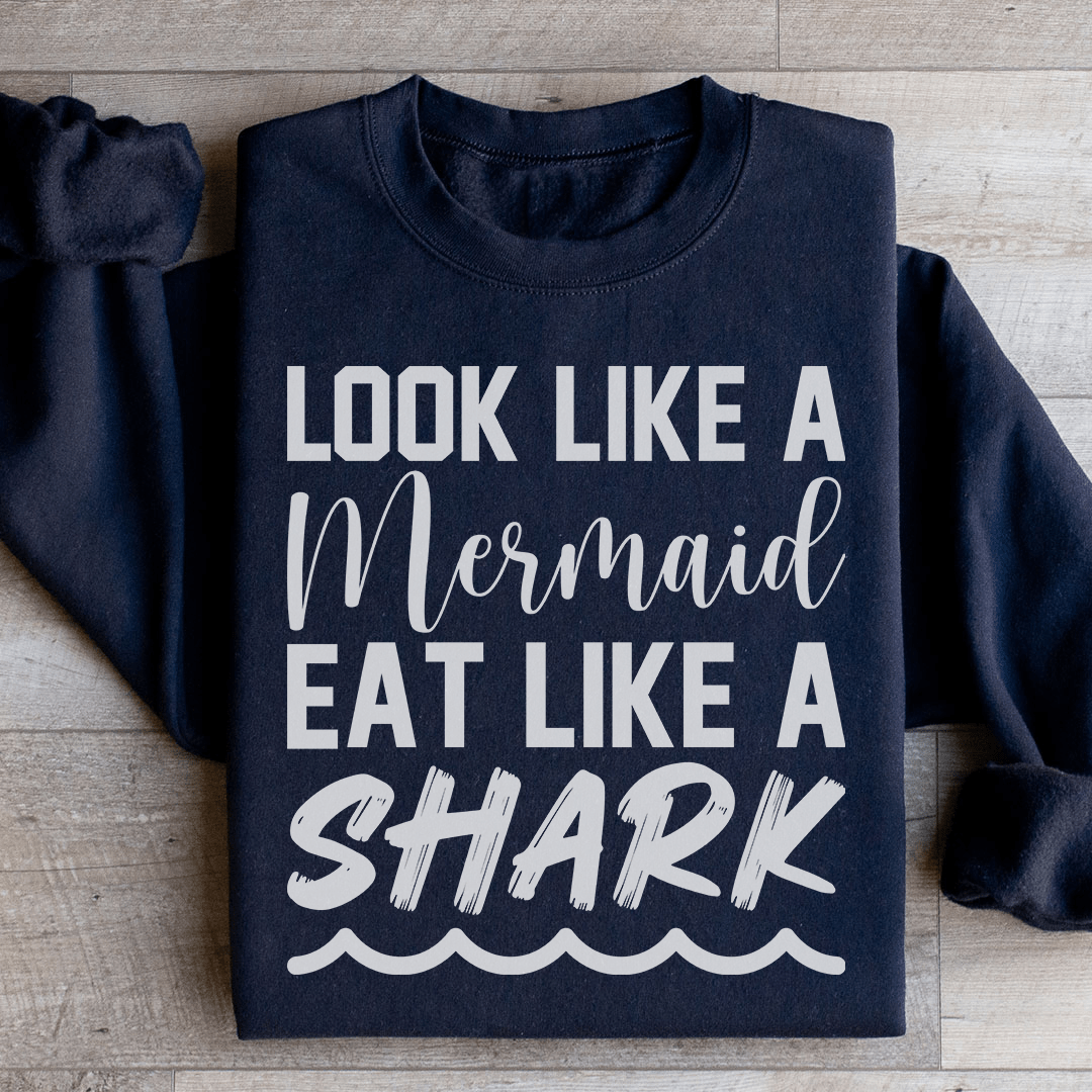 Look Like A Mermaid Eat Like A Shark Sweatshirt