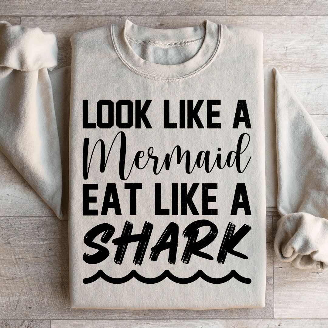 Look Like A Mermaid Eat Like A Shark Sweatshirt