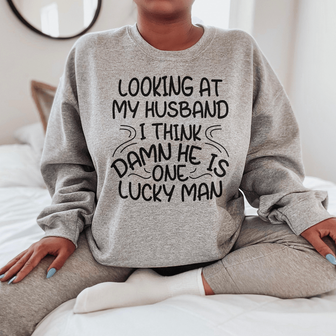 Looking At My Husband I Think Damn He Is A Lucky Man Sweatshirt