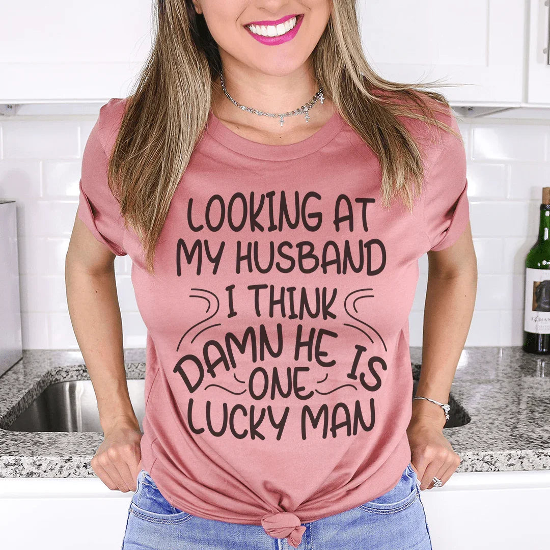 Looking At My Husband I Think Damn He Is A Lucky Man Tee