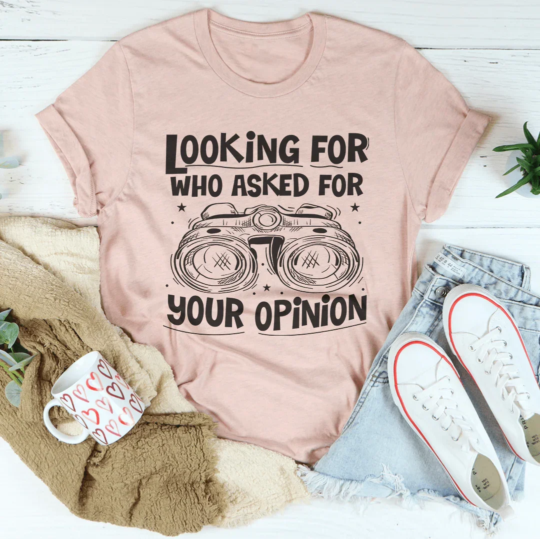 Looking For Who Asked For Your Opinion Tee