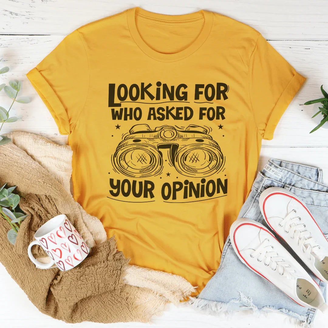 Looking For Who Asked For Your Opinion Tee