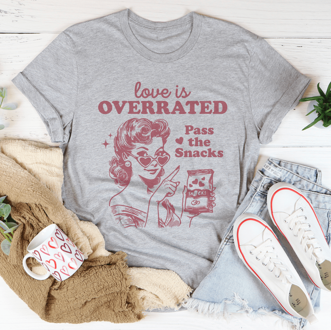 Love Is Overrated Pass The Snacks Tee
