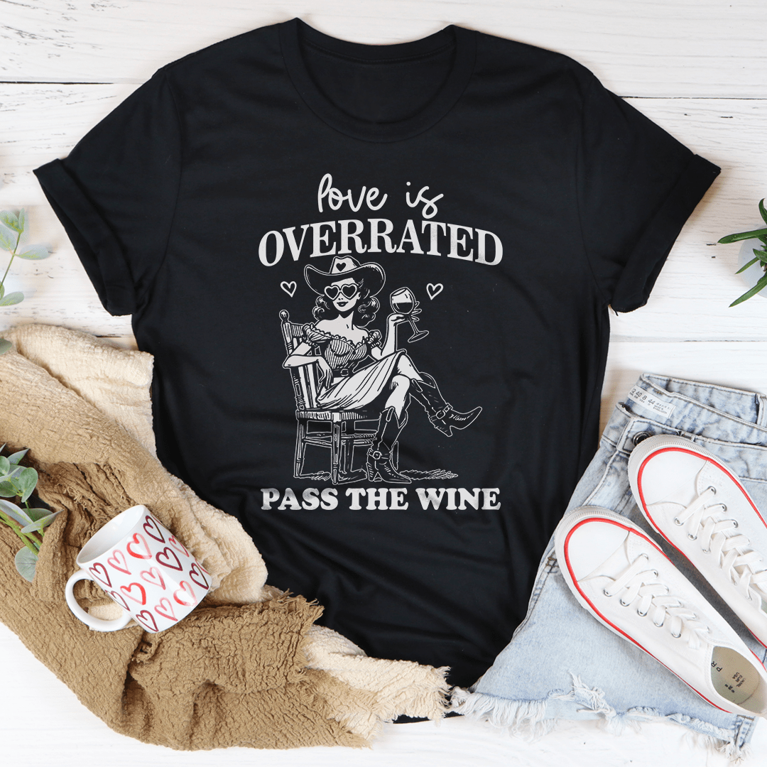 Love Is Overrated Pass The Wine