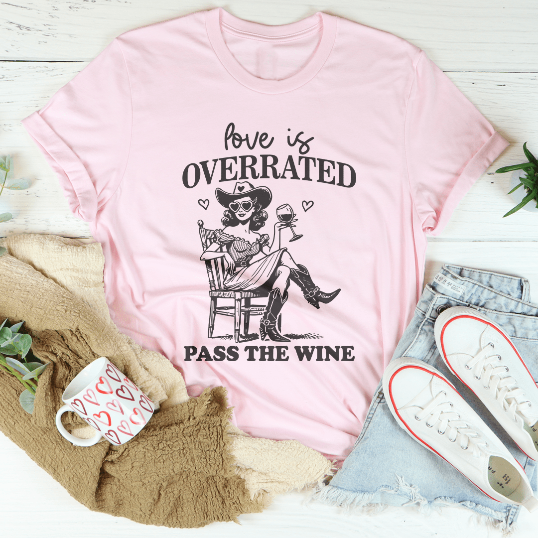 Love Is Overrated Pass The Wine