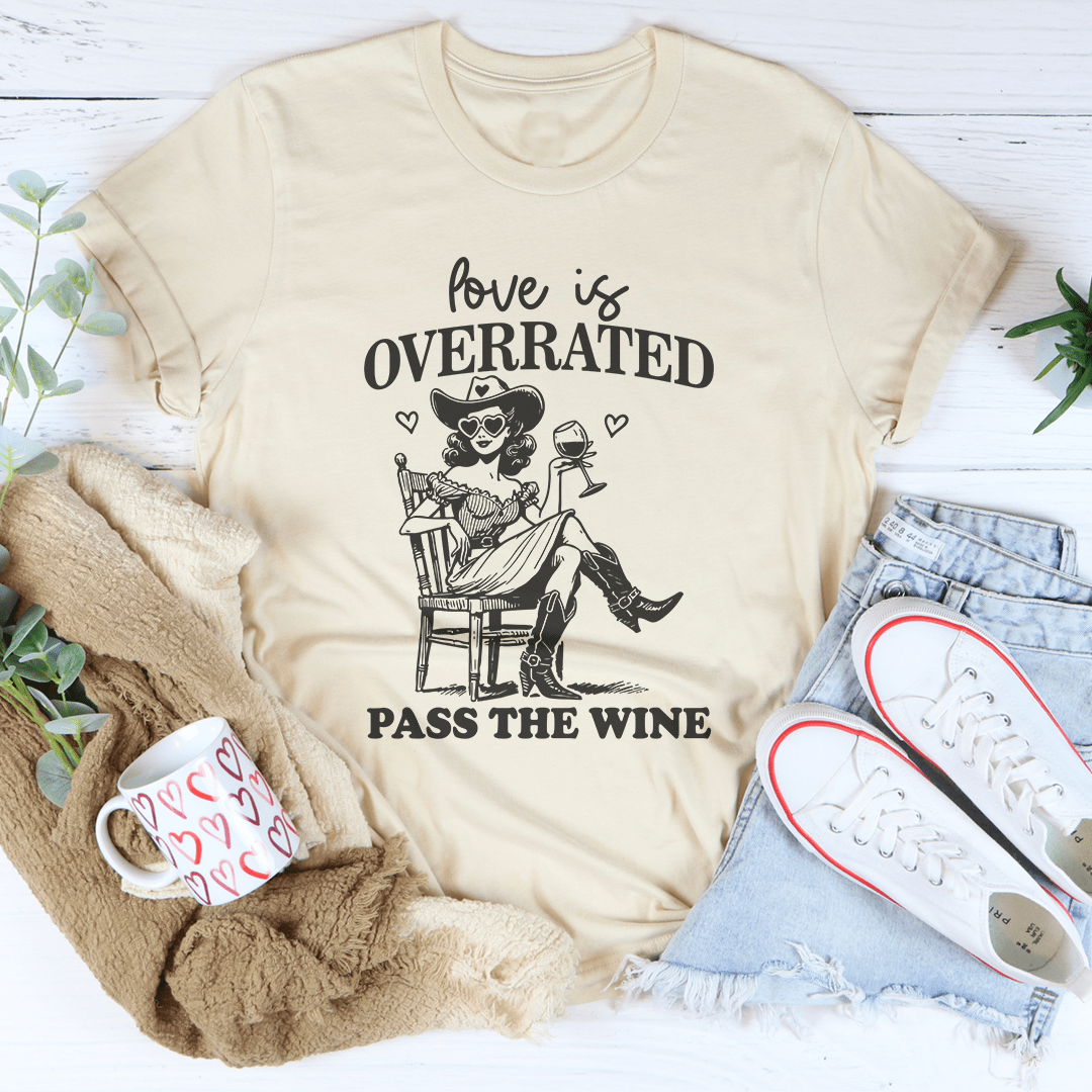 Love Is Overrated Pass The Wine