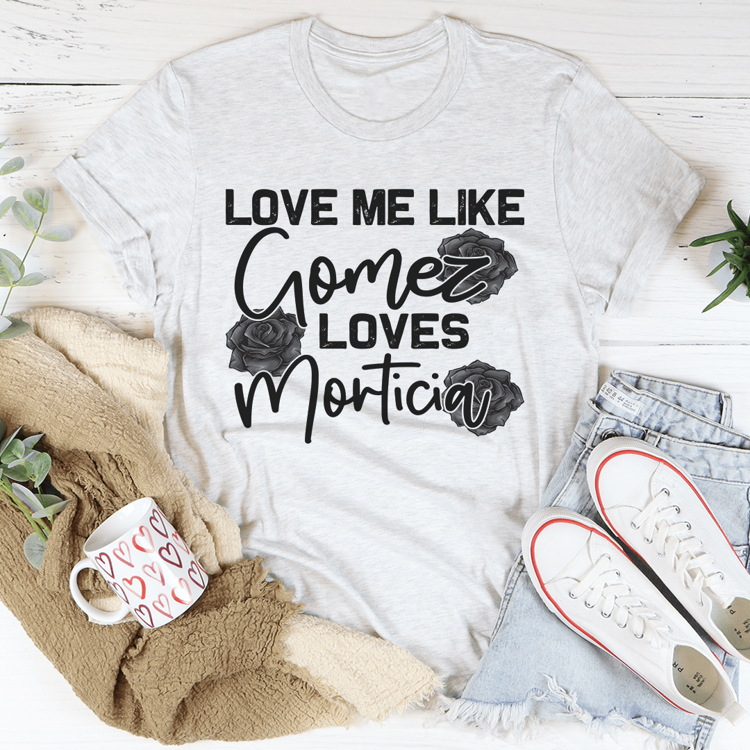 Love Me Like Gomez Loves Morticia tee