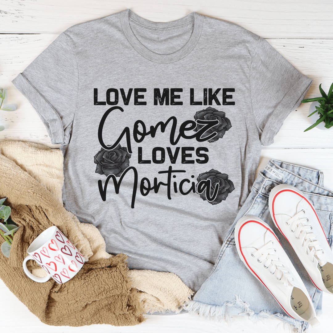 Love Me Like Gomez Loves Morticia tee