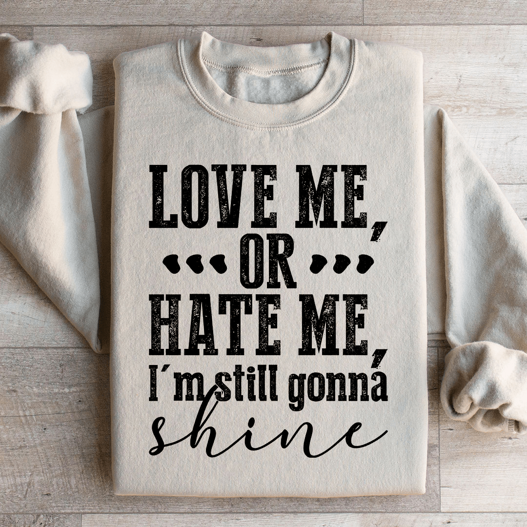 Love Me Or Hate Me I'm Still Gonna Shine Sweatshirt