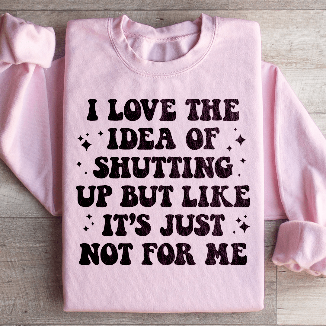 Love The Idea Of Shutting Up Sweatshirt