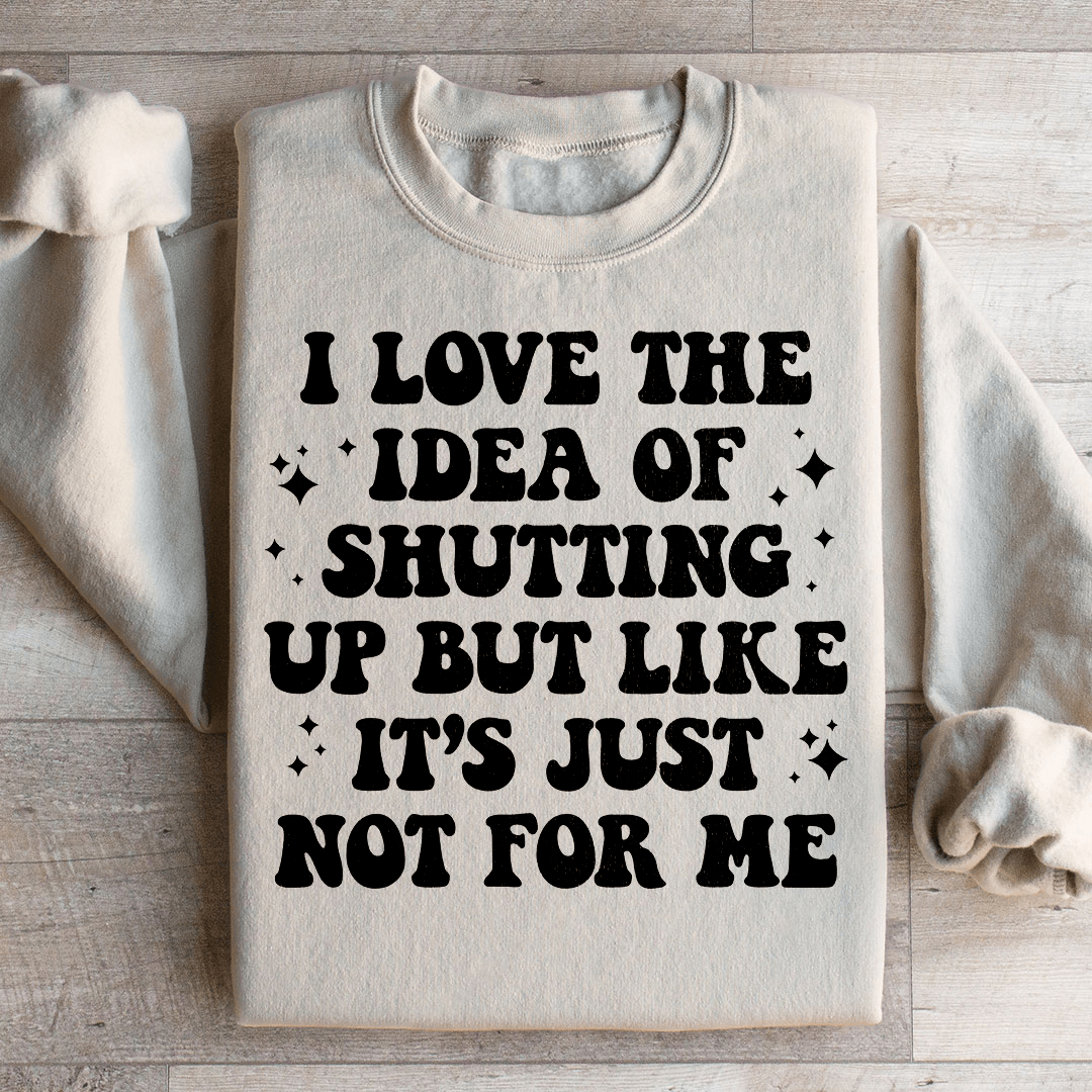 Love The Idea Of Shutting Up Sweatshirt