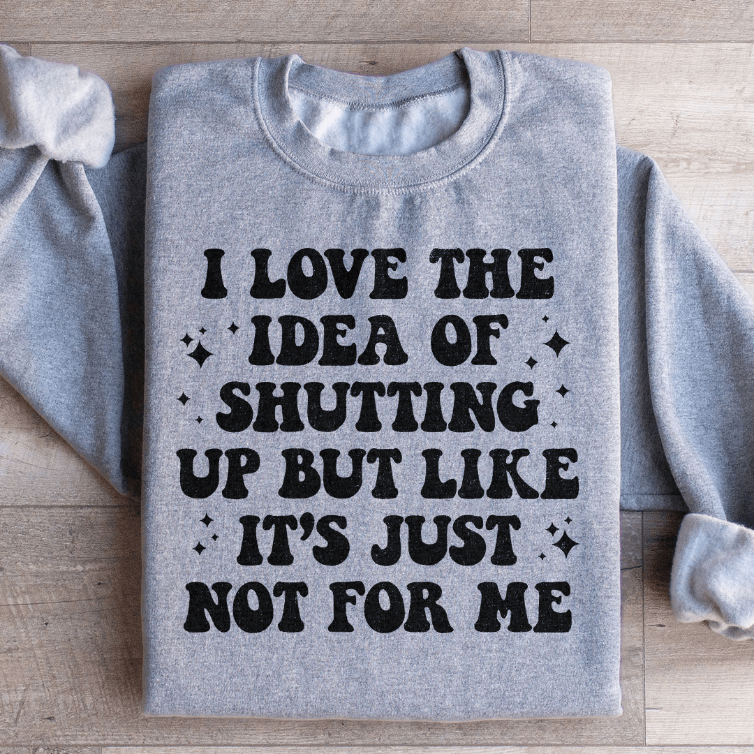 Love The Idea Of Shutting Up Sweatshirt
