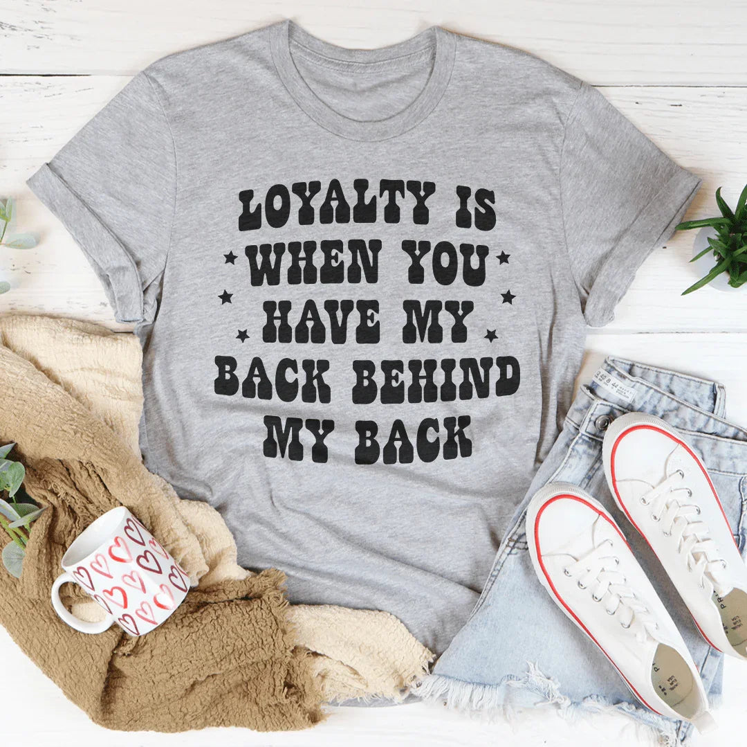 Loyalty Is When You Have My Back Tee