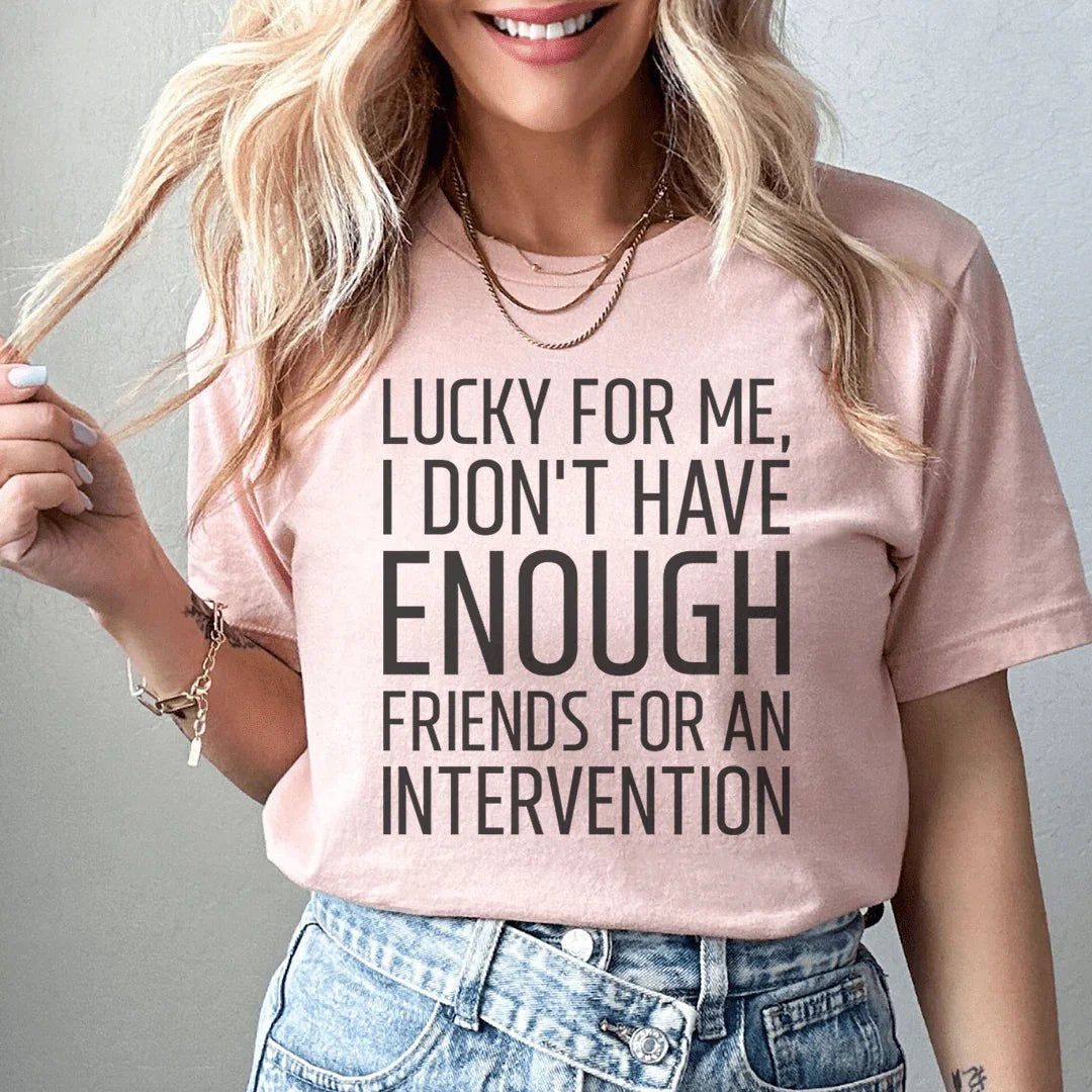 Lucky For Me I Don't Have Enough Friends Tee