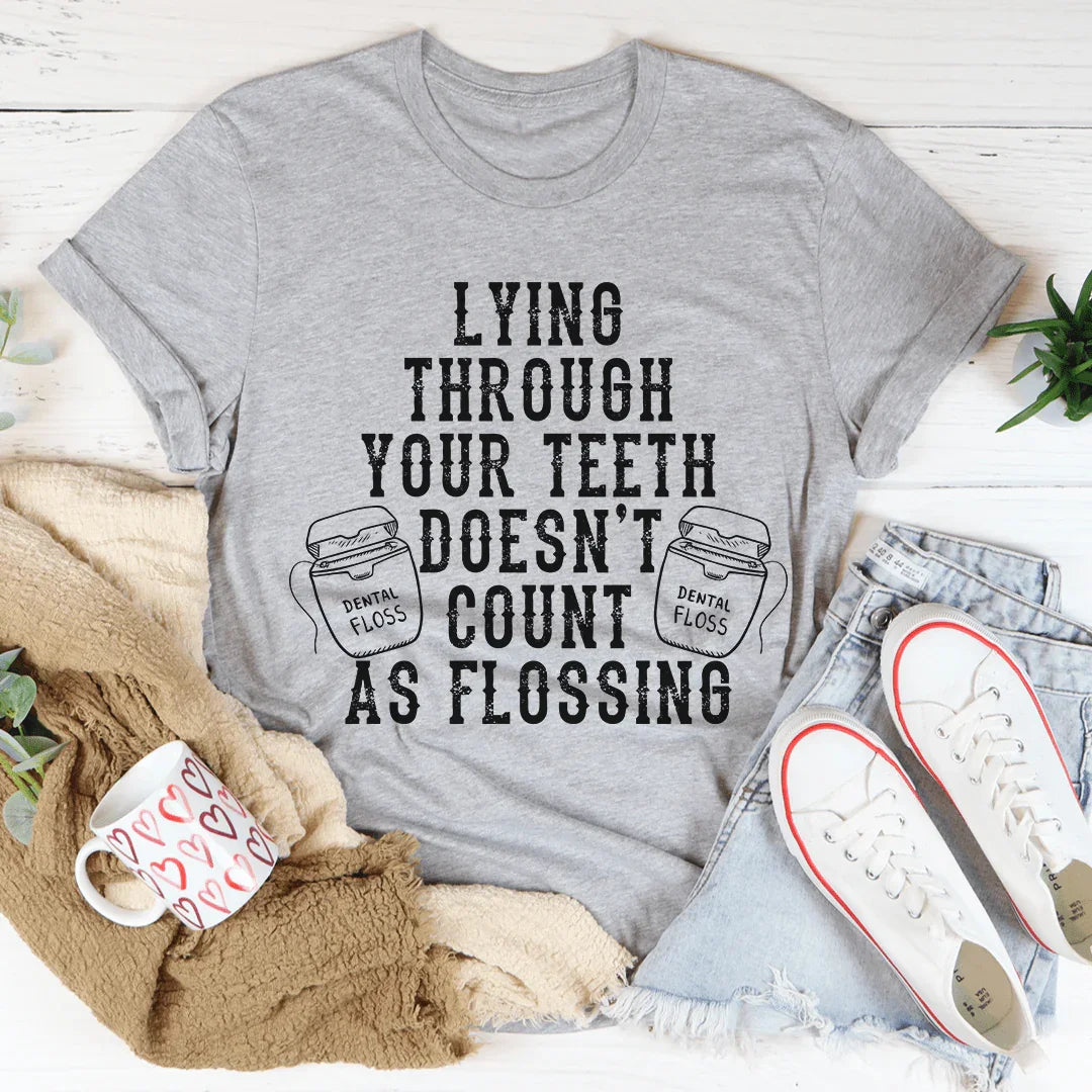 Lying Through Your Teeth Doesn't Count As Flossing Tee