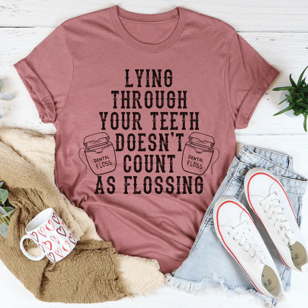 Lying Through Your Teeth Doesn't Count As Flossing Tee