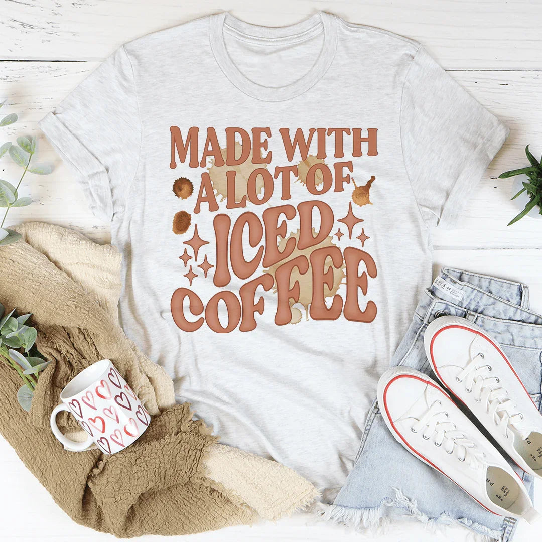 Made With A Lot Of Iced Coffee Tee
