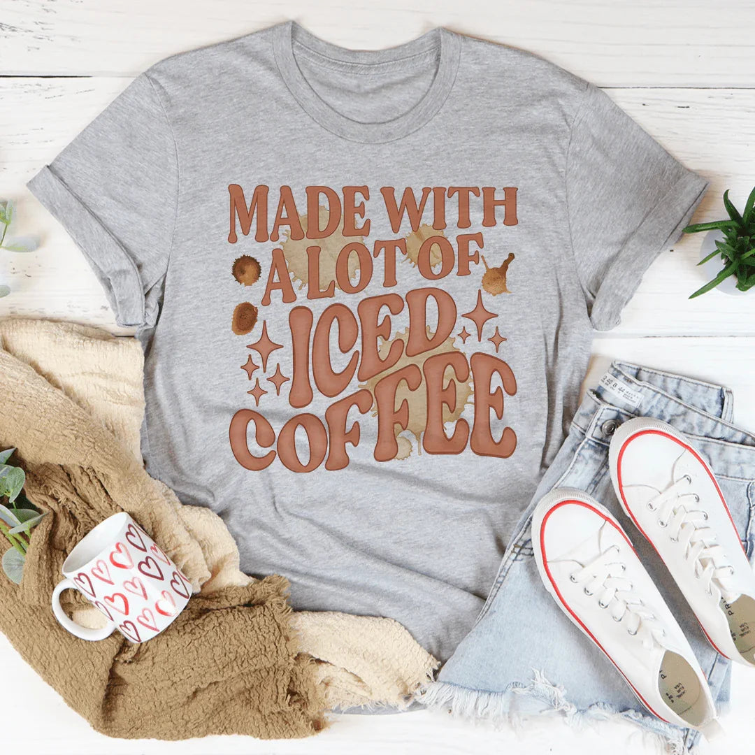 Made With A Lot Of Iced Coffee Tee