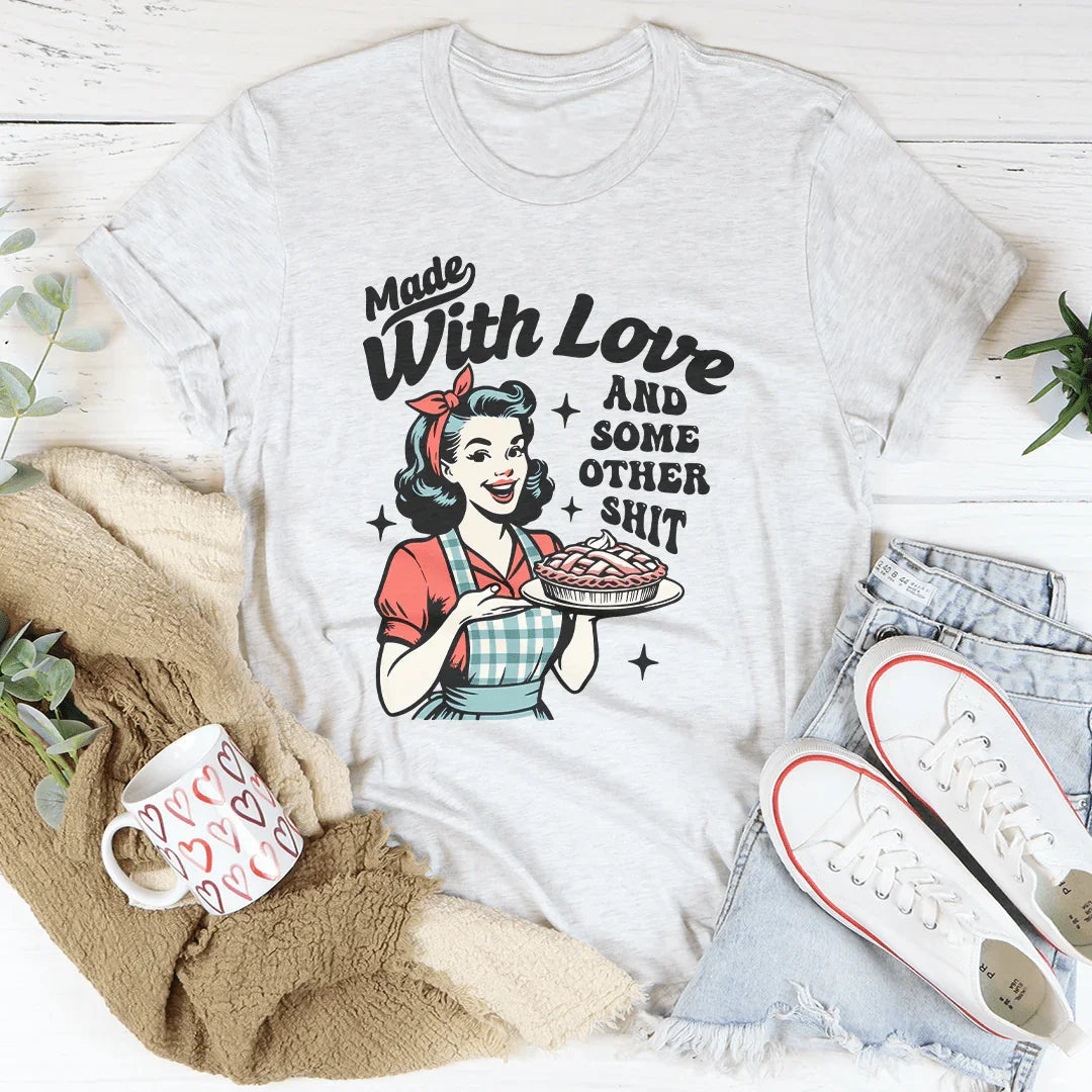 Made With Love And Some Other S-it Tee