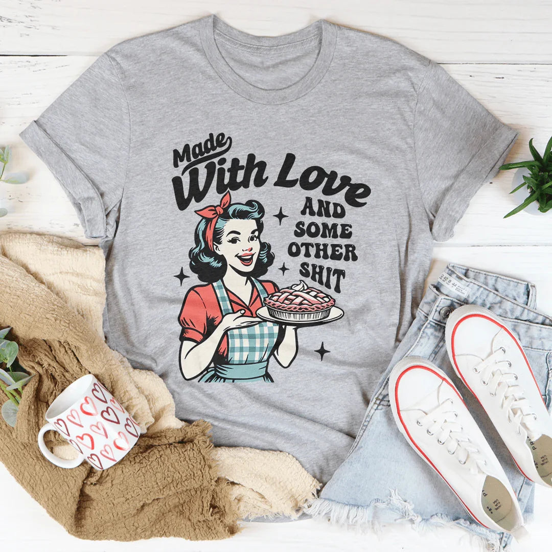 Made With Love And Some Other S-it Tee