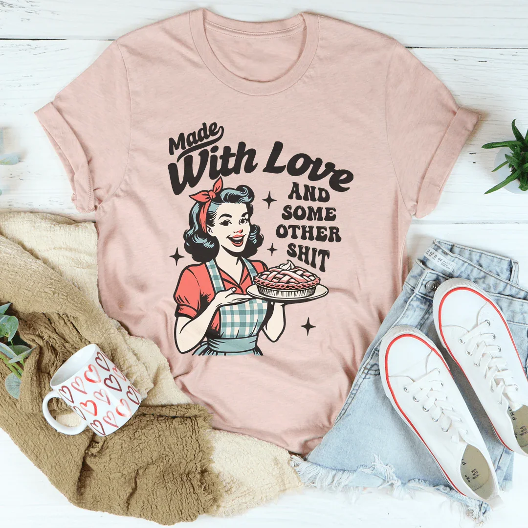 Made With Love And Some Other S-it Tee