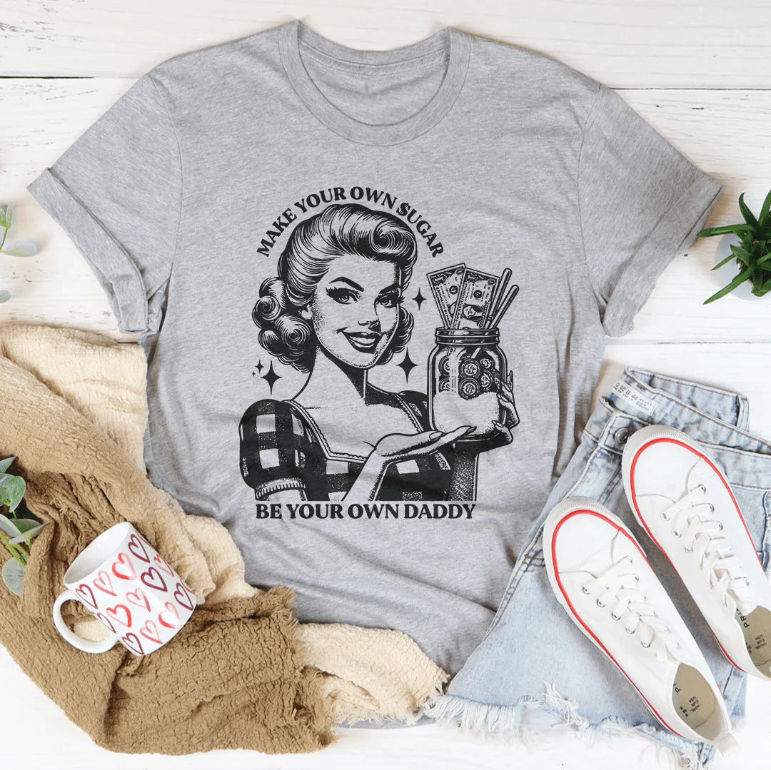 Make Your Own Sugar Be Your Own Daddy Tee