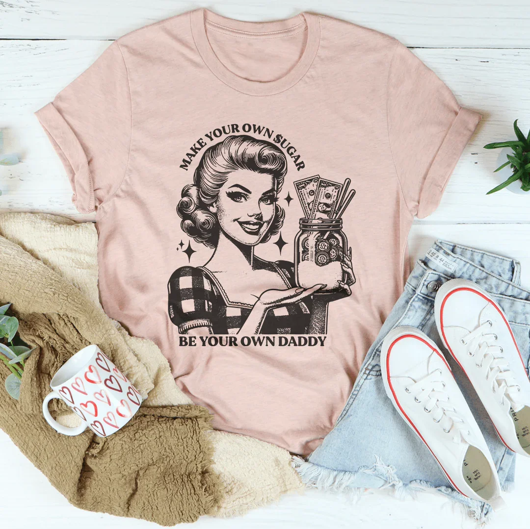 Make Your Own Sugar Be Your Own Daddy Tee