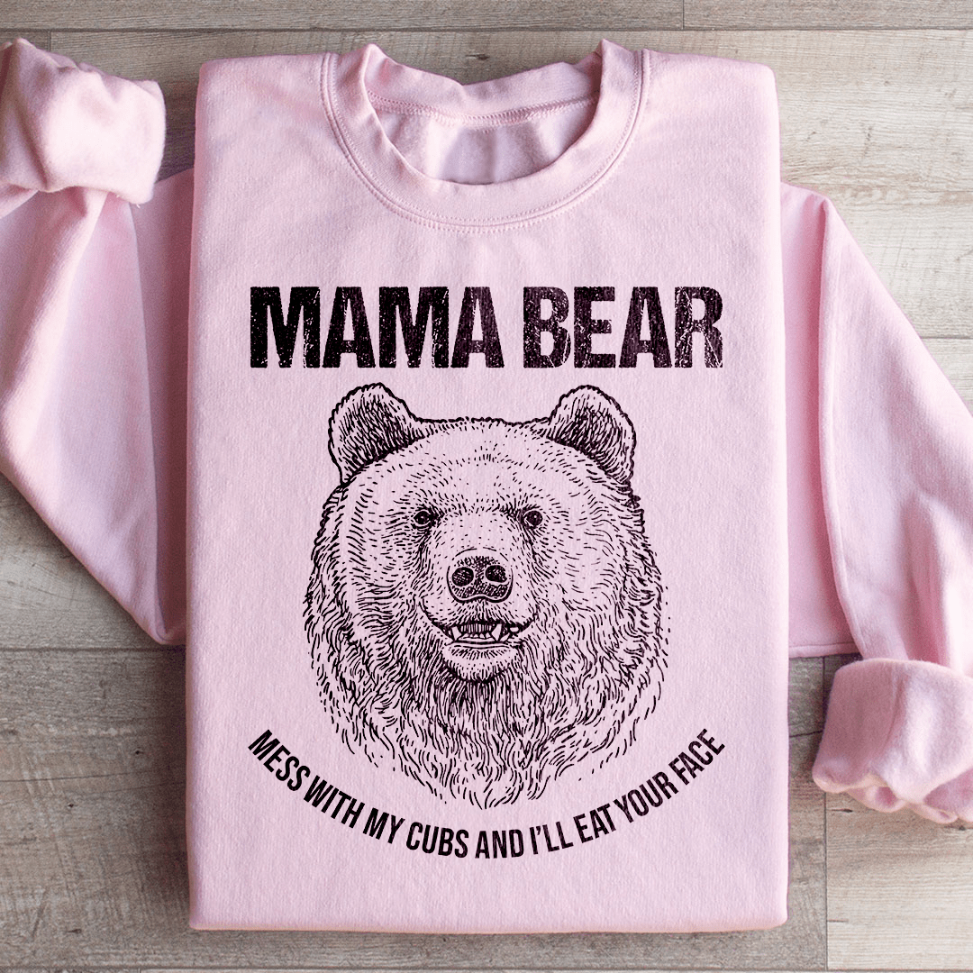 Mama Bear Mess With My Cubs And I'll Eat Your Face Sweatshirt