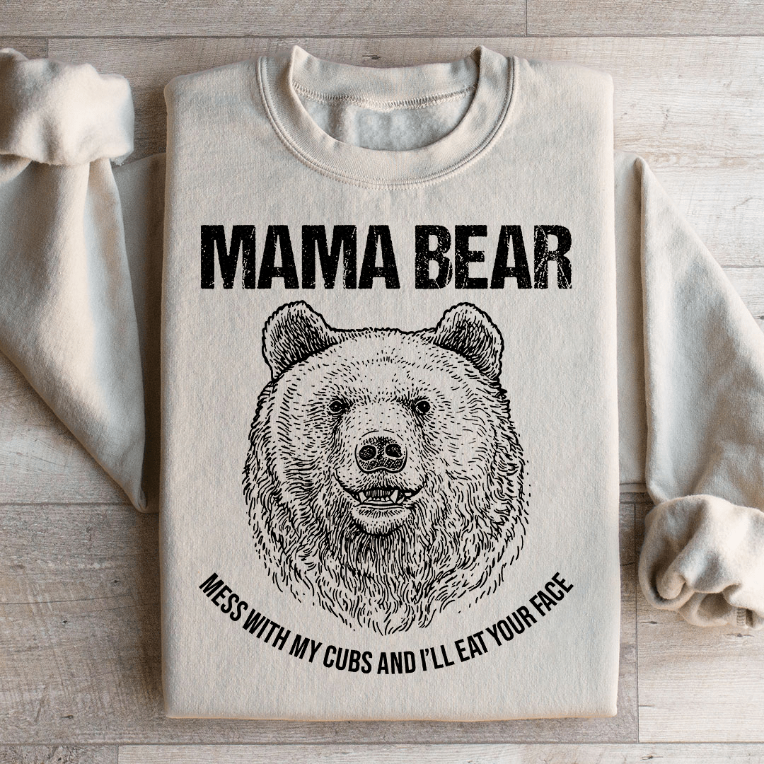 Mama Bear Mess With My Cubs And I'll Eat Your Face Sweatshirt