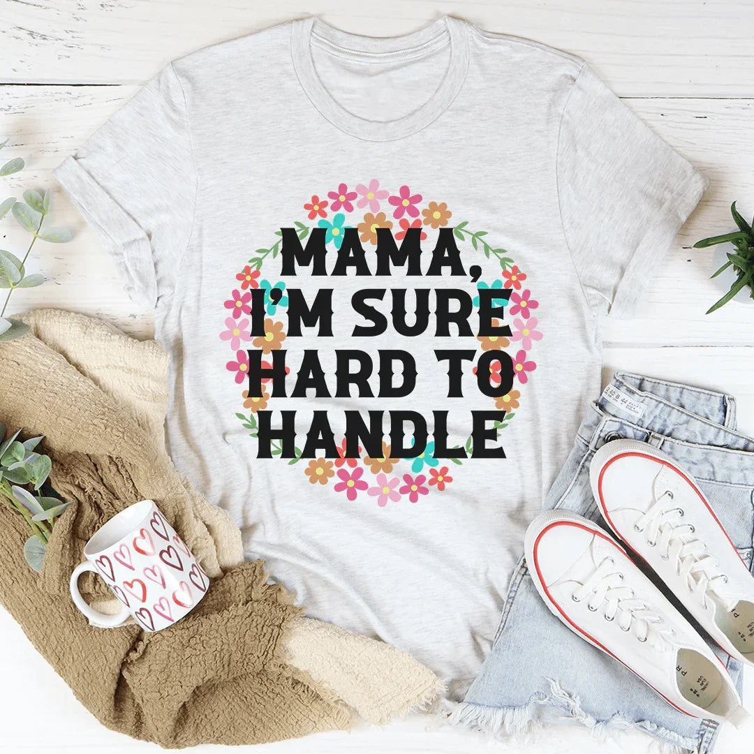 Mama I'm Sure Hard To Handle Tee