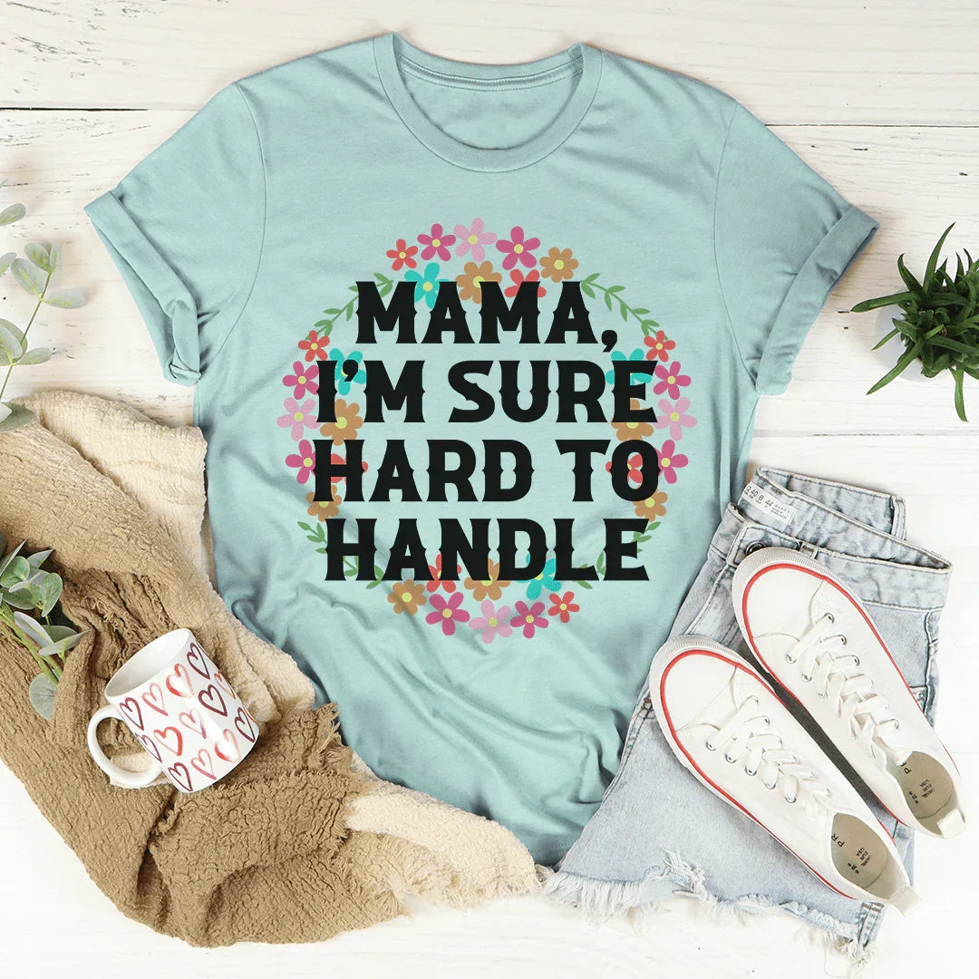 Mama I'm Sure Hard To Handle Tee
