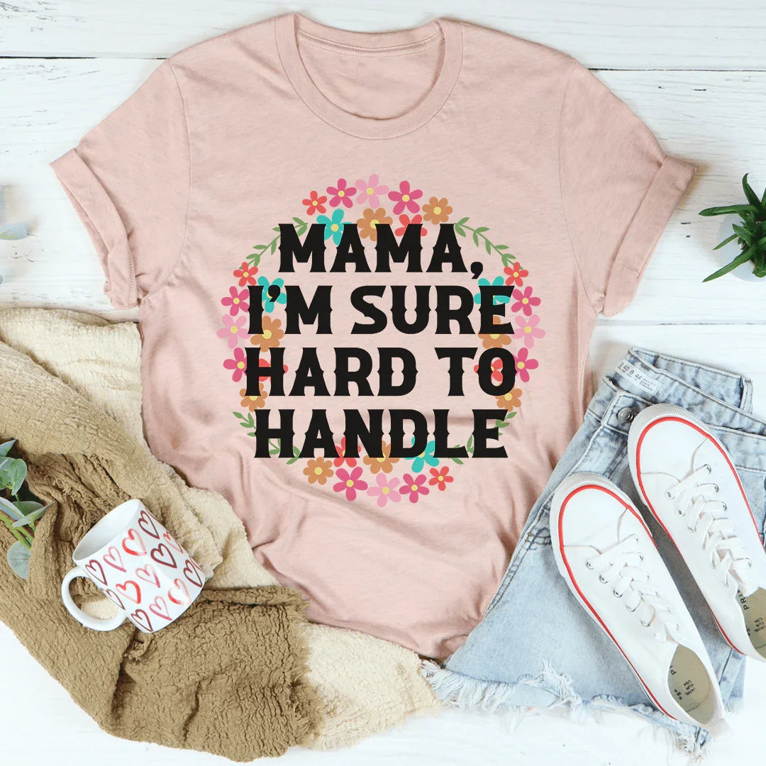 Mama I'm Sure Hard To Handle Tee