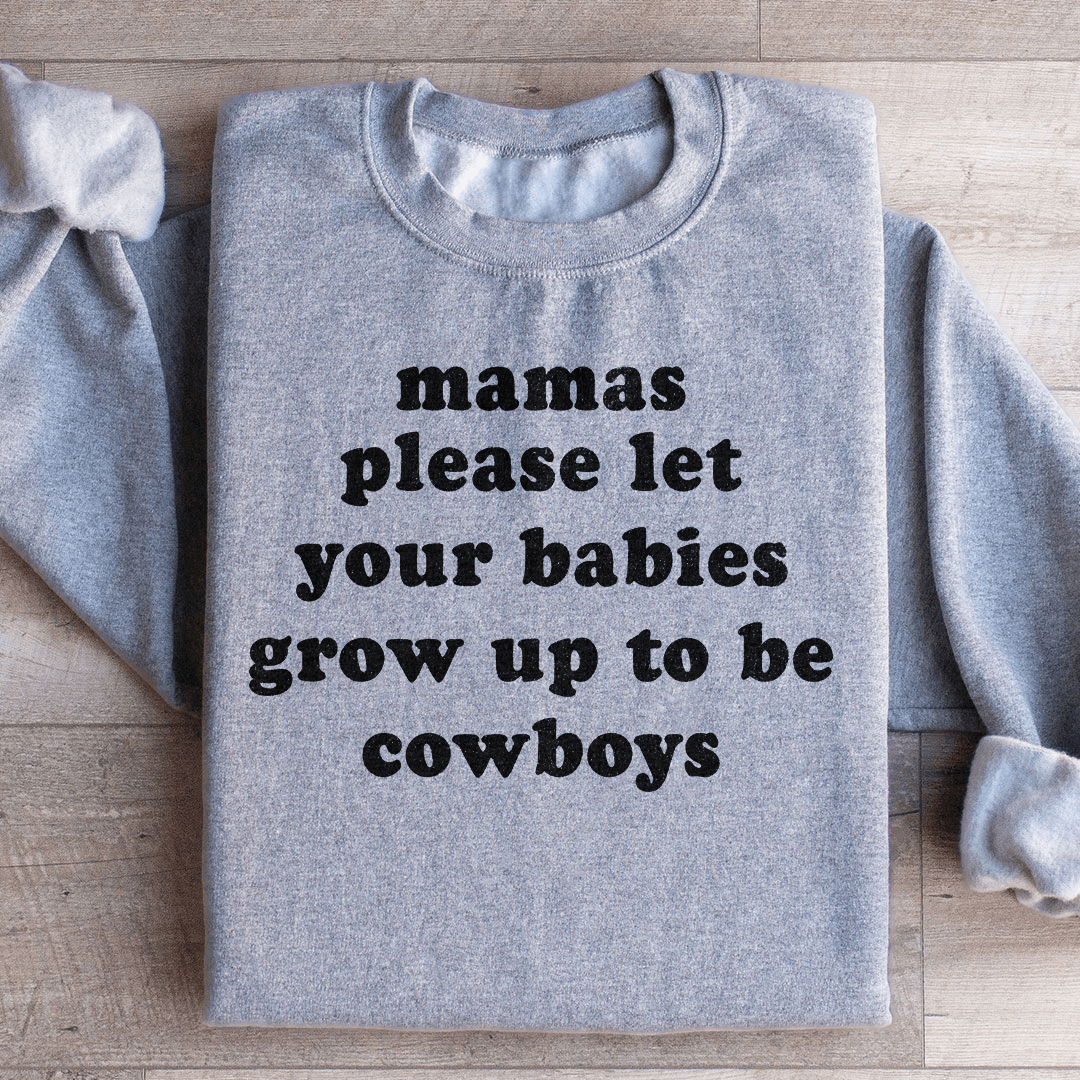 Mamas Please Let Your Babies Grow Up to Be Cowboys Sweatshirt