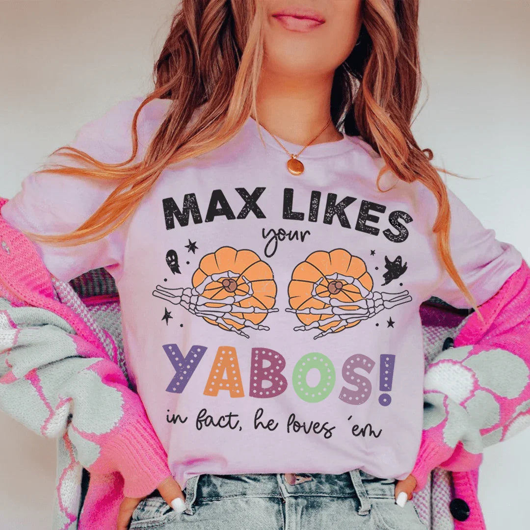 Max Likes Your Yabos In Fact He Loves 'Em Tee