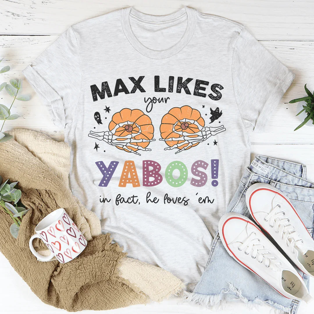 Max Likes Your Yabos In Fact He Loves 'Em Tee